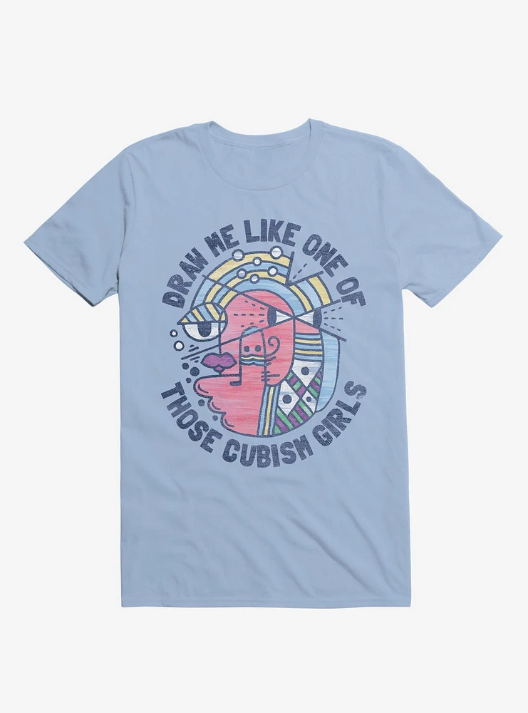 Draw Me Like On Of Those Cubism Girls Light Blue T-Shirt