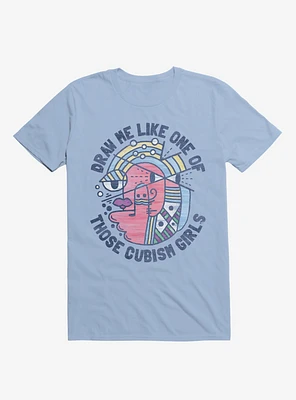Draw Me Like On Of Those Cubism Girls Light Blue T-Shirt