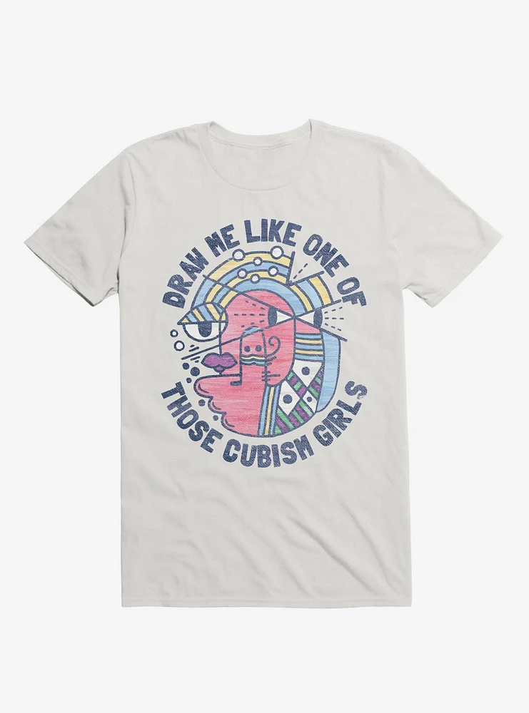 Draw Me Like On Of Those Cubism Girls White T-Shirt