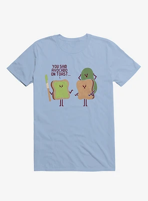 You Said Avocado On Toast... Tragic Misunderstanding Light Blue T-Shirt