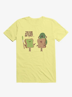 You Said Avocado On Toast... Tragic Misunderstanding Corn Silk Yellow T-Shirt