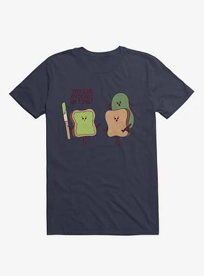 You Said Avocado On Toast... Tragic Misunderstanding Navy Blue T-Shirt