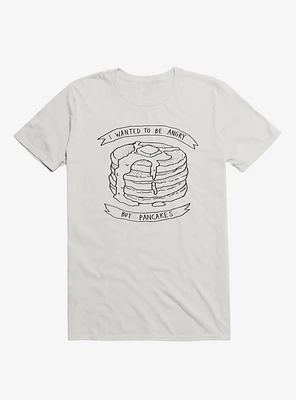 I Wanted To Be Angry But Pancakes T-Shirt
