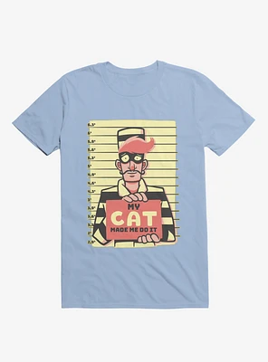 My Cat Made Me Do It Light Blue T-Shirt