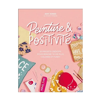 Peinture & Positivité : 20 projets créatifs pour rendre ta vie plus colorée et funky