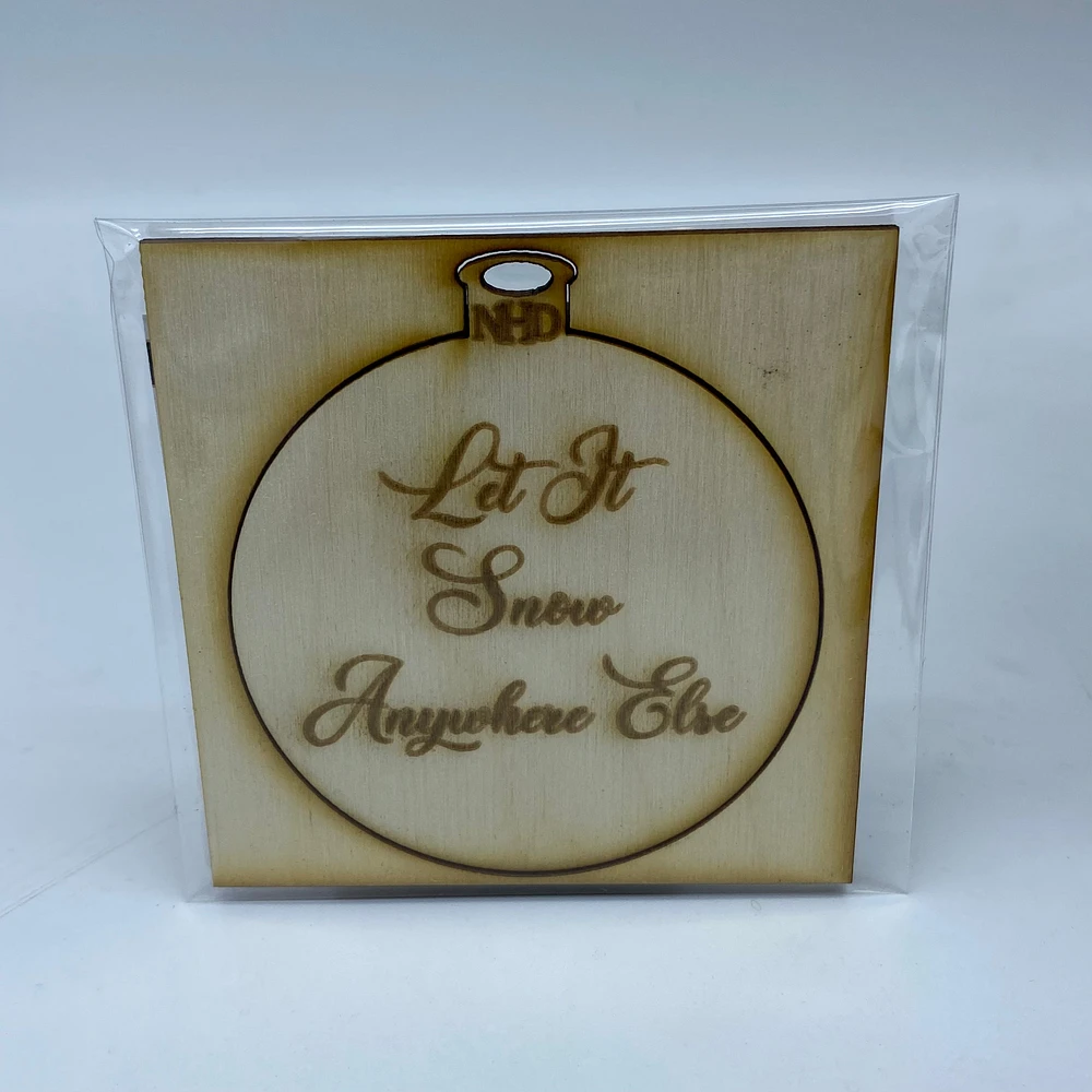 Let it Snow Anywhere Else Ornament