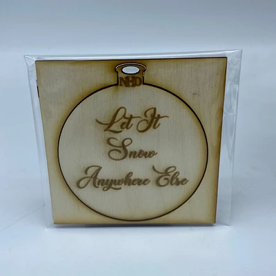 Let it Snow Anywhere Else Ornament