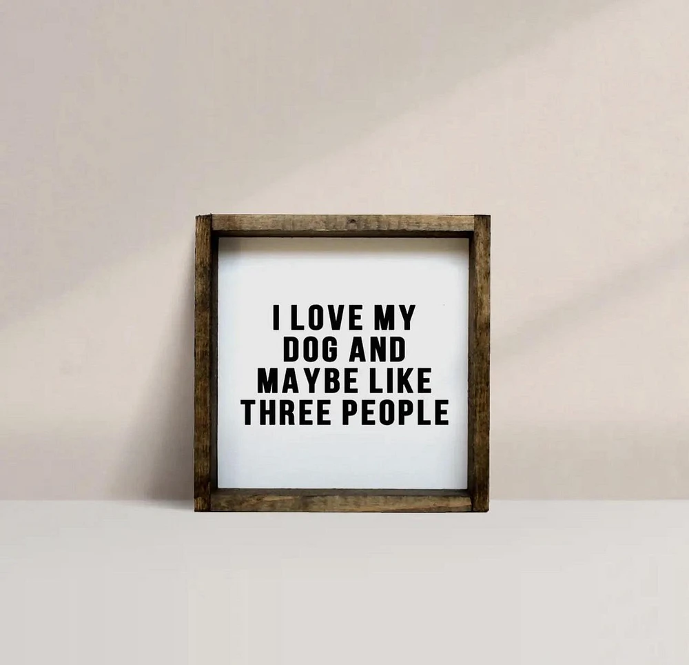 I Love My Dog and Maybe Like 3 People Wood Sign