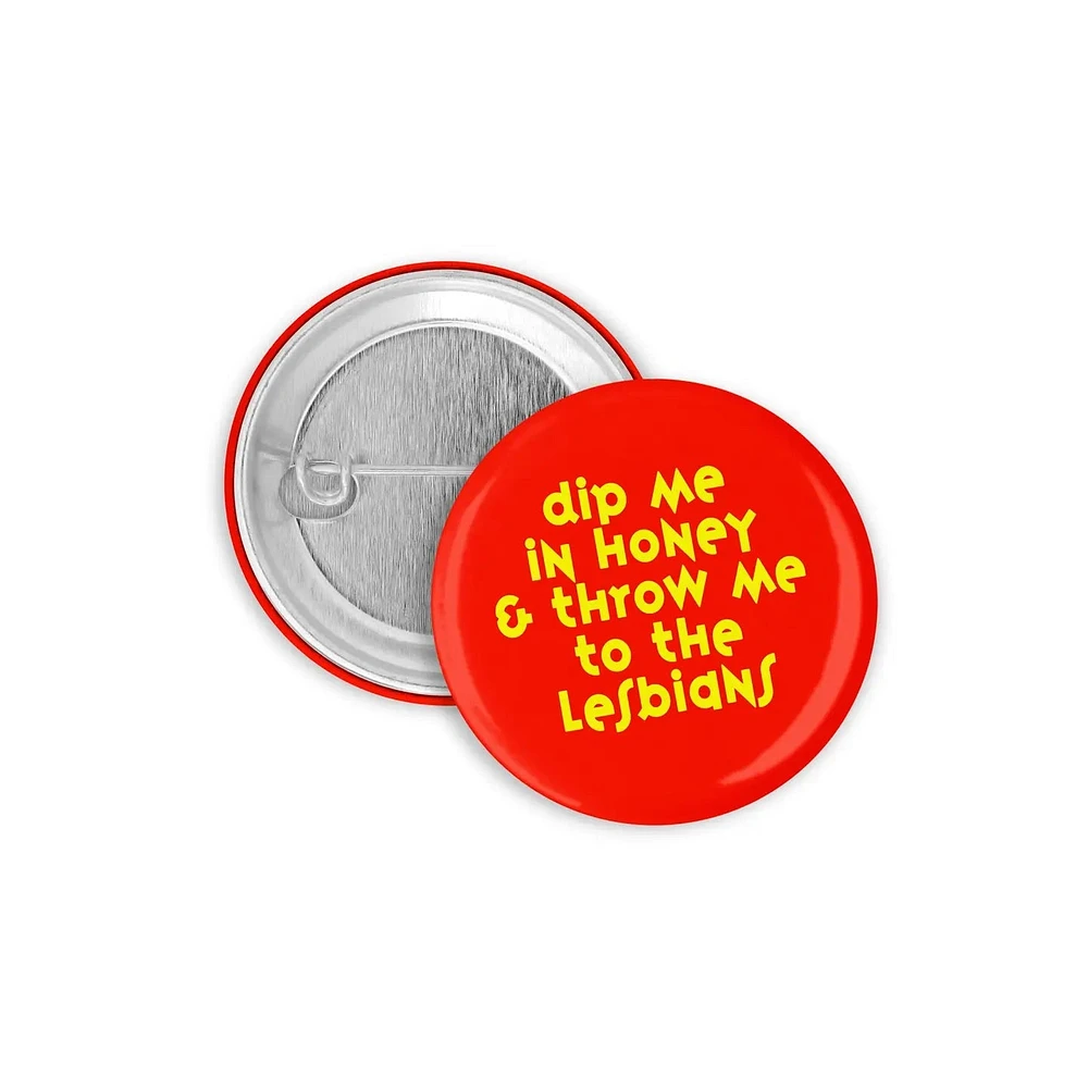 Dip Me in Honey and Throw Me To the Lesbians Pin