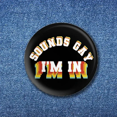 Sounds Gay I'm in Button (1.25")