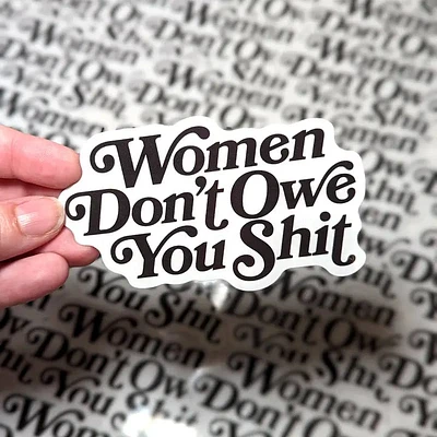 Women Don't Owe You Shit Sticker