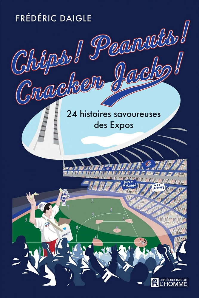 Chips ! Peanuts ! Cracker Jack ! : 24 histoires savoureuses des Expos