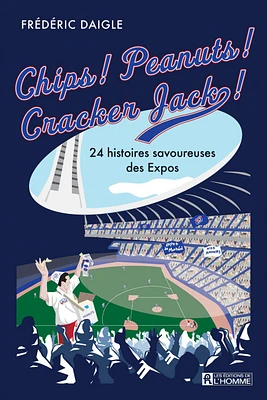  Chips ! Peanuts ! Cracker Jack ! : 24 histoires savoureuses des Expos