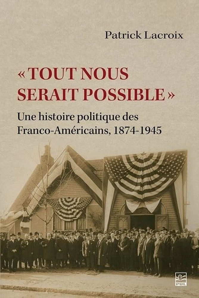 « Tout nous serait possible » : Une histoire politique des Franco-Américains, 1874-1945