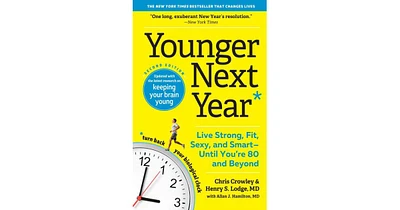 Younger Next Year: Live Strong, Fit, Sexy, and Smart-Until You're 80 and Beyond by Chris Crowley