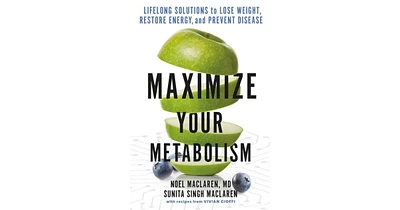 Maximize Your Metabolism- Lifelong Solutions to Lose Weight, Restore Energy, and Prevent Disease by Noel Maclaren Md