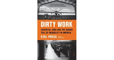 Dirty Work- Essential Jobs and the Hidden Toll of Inequality in America by Eyal Press