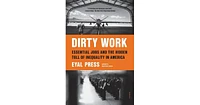 Dirty Work- Essential Jobs and the Hidden Toll of Inequality in America by Eyal Press