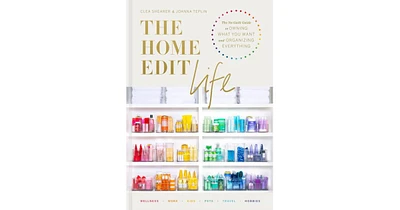 The Home Edit Life- The No-Guilt Guide to Owning What You Want and Organizing Everything by Clea Shearer