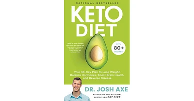 Keto Diet: Your 30-Day Plan to Lose Weight, Balance Hormones, Boost Brain Health, and Reverse Disease by Josh Axe