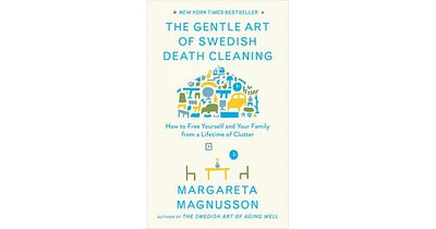 The Gentle Art of Swedish Death Cleaning: How to Free Yourself and Your Family from a Lifetime of Clutter by Margareta Magnusson