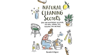 Natural Cleaning Secrets: Easy and Inexpensive Solutions for Home, Garden, Pets, Personal Care and More by Reader's Digest