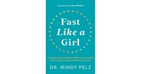 Fast Like a Girl: A Woman's Guide to Using the Healing Power of Fasting to Burn Fat, Boost Energy, and Balance Hormones by Dr. Mindy Pelz