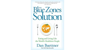 The Blue Zones Solution- Eating and Living Like the World's Healthiest People by Dan Buettner