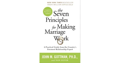 The Seven Principles for Making Marriage Work- A Practical Guide from the Country's Foremost Relationship Expert by John Gottman PhD