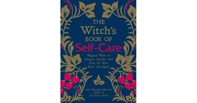 The Witch's Book of Self-Care- Magical Ways to Pamper, Soothe, and Care for Your Body and Spirit by Arin Murphy-Hiscock