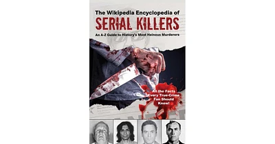 The Wikipedia Encyclopedia of Serial Killers- An A-z Guide to History's Most Heinous Murderers by Wikipedia