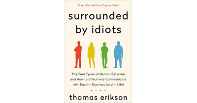 Surrounded by Idiots- The Four Types of Human Behavior and How to Effectively Communicate with Each in Business (and in Life) by Thomas Erikson