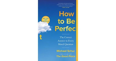 How to Be Perfect- The Correct Answer to Every Moral Question by Michael Schur