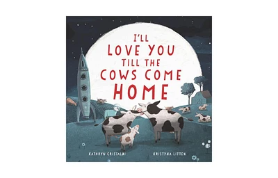 I'll Love You Till the Cows Come Home by Kathryn Cristaldi