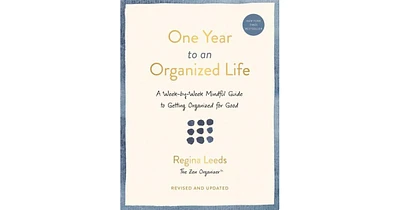 One Year to an Organized Life- A Week-by-Week Mindful Guide to Getting Organized for Good by Regina Leeds