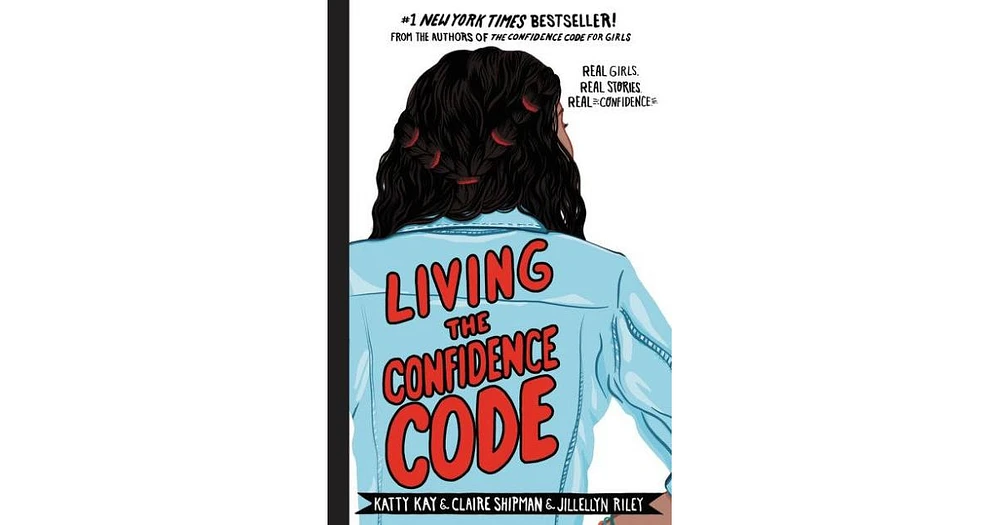 Living the Confidence Code- Real Girls. Real Stories. Real Confidence. by Katty Kay