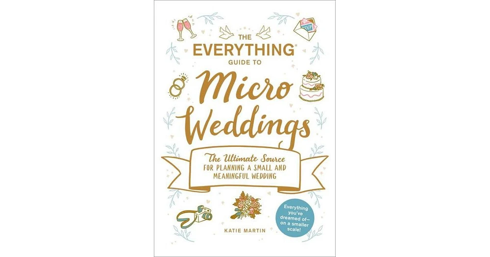 The Everything Guide to Micro Weddings: The Ultimate Source for Planning a Small and Meaningful Wedding by Katie Martin