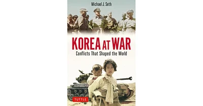 Korea at War- Conflicts That Shaped the World by Michael J. Seth