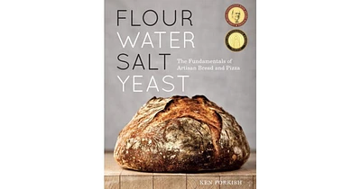 Flour Water Salt Yeast: The Fundamentals of Artisan Bread and Pizza [A Cookbook] by Ken Forkish