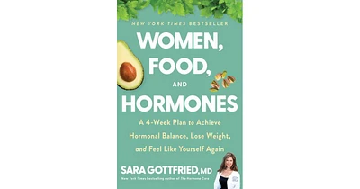 Women, Food, and Hormones: A 4-Week Plan to Achieve Hormonal Balance, Lose Weight, and Feel Like Yourself Again by Sara Gottfried
