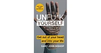 Unfu*K Yourself- Get Out of Your Head and Into Your Life by Gary John Bishop