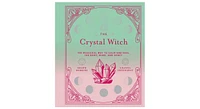 The Crystal Witch: The Magickal Way to Calm and Heal the Body, Mind, and Spirit by Leanna Greenaway