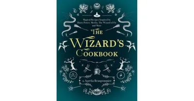 The Wizard's Cookbook: Magical Recipes Inspired by Harry Potter, Merlin, The Wizard of Oz, and More by Aurelia Beaupommier