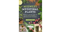 Midwest Medicinal Plants: Identify, Harvest, and Use 109 Wild Herbs for Health and Wellness by Lisa M. Rose