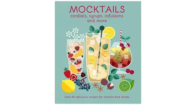 Mocktails, Cordials, Syrups, Infusions and More: Over 80 Delicious Recipes for Alcohol-Free Drinks by Ryland Peters & Small