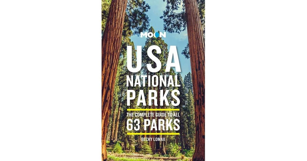 Moon Usa National Parks- The Complete Guide to All 63 Parks by Becky Lomax