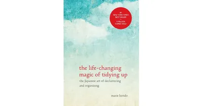 The Life-Changing Magic of Tidying Up: The Japanese Art of Decluttering and Organizing by Marie Kondo