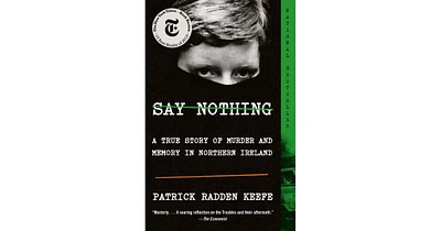 Say Nothing: A True Story of Murder and Memory in Northern Ireland by Patrick Radden Keefe