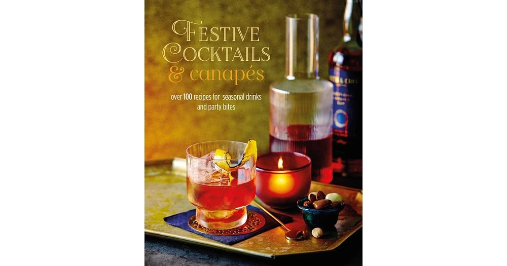 Festive Cocktails & Canapes: Over 100 recipes for seasonal drinks & party bites by Ryland Peters & Small