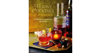 Festive Cocktails & Canapes: Over 100 recipes for seasonal drinks & party bites by Ryland Peters & Small